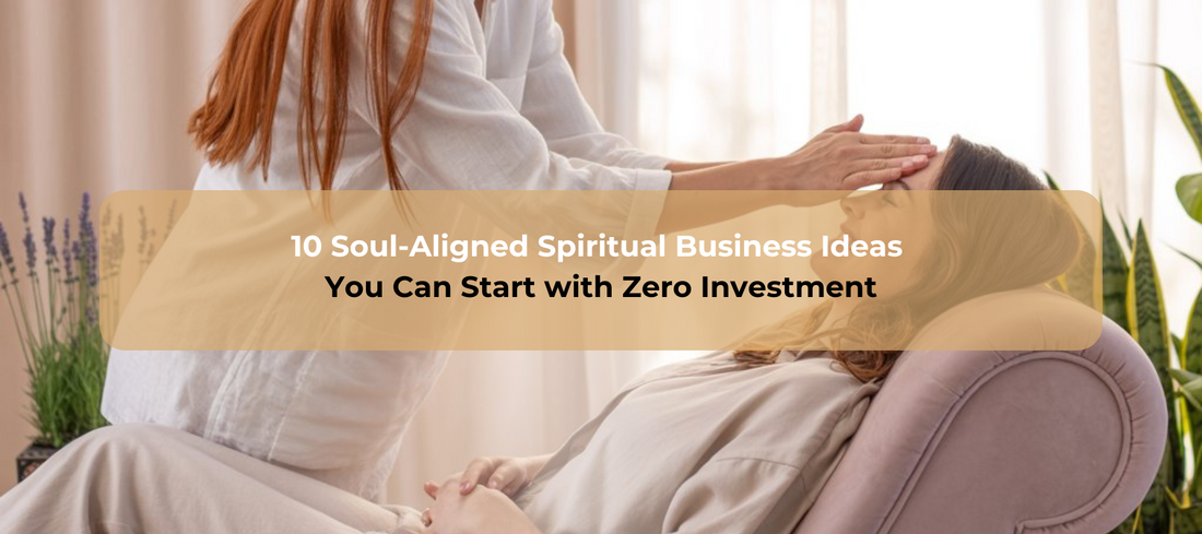 10 Soul-Aligned Spiritual Business Ideas You Can Start with Zero Investment