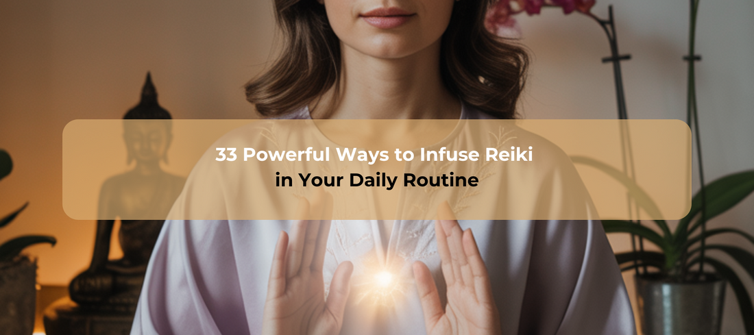 33 Powerful Ways to Infuse Reiki in Your Daily Routine