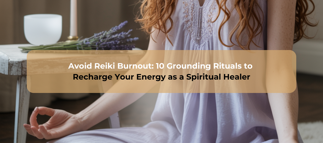 Avoid Reiki Burnout: 10 Grounding Rituals to Recharge Your Energy as a Spiritual Healer