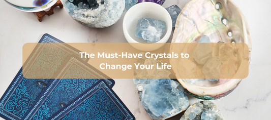 The Must-Have Crystals to Change Your Life