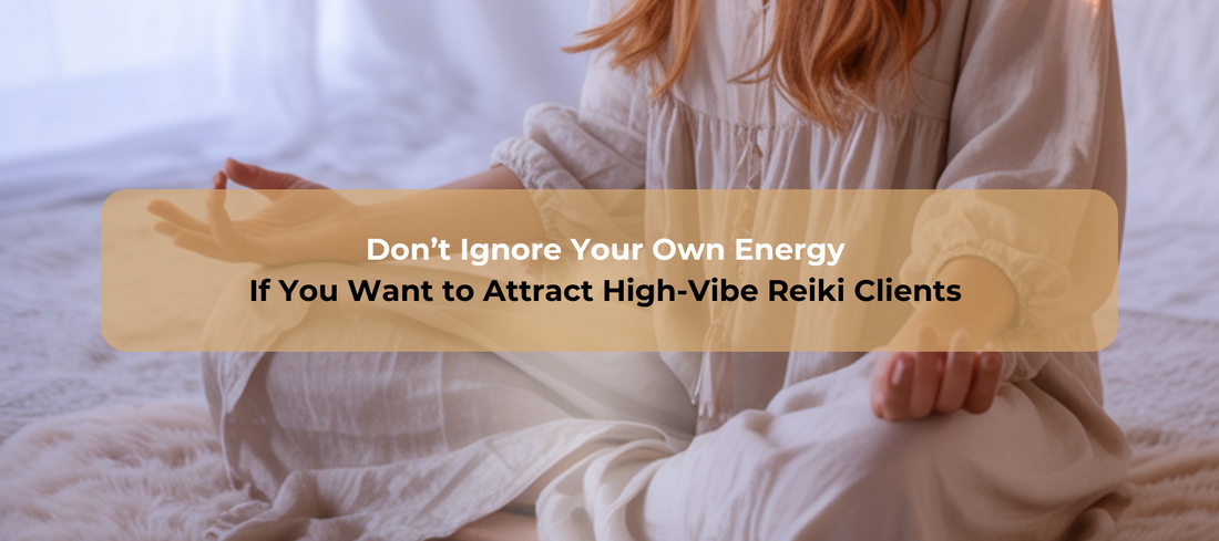 Don’t Ignore Your Own Energy If You Want to Attract High-Vibe Reiki Clients