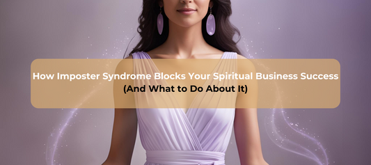 How Imposter Syndrome Blocks Your Spiritual Business Success (And What to Do About It)