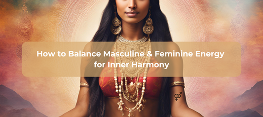 How to Balance Masculine and Feminine Energy for Inner Harmony