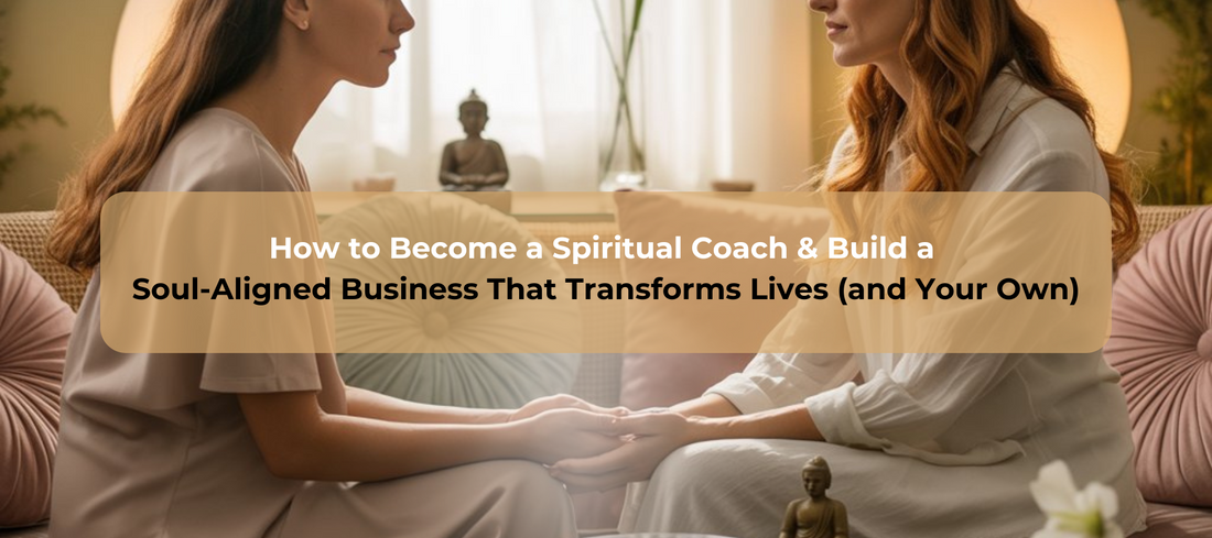 How to Become a Spiritual Coach & Build a Soul-Aligned Business That Transforms Lives (and Your Own)
