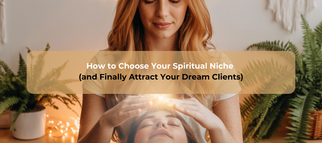 How to Choose Your Spiritual Niche (and Finally Attract Your Dream Clients)