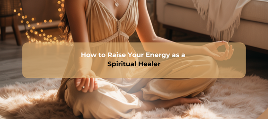 How to Raise Your Energy as a Spiritual Healer