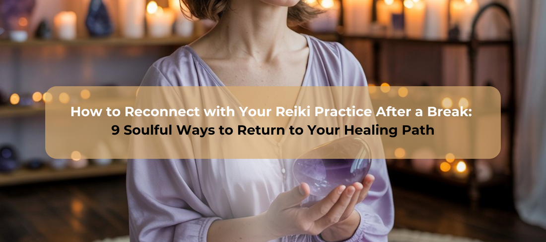 How to Reconnect with Your Reiki Practice After a Break: 9 Soulful Ways to Return to Your Healing Path
