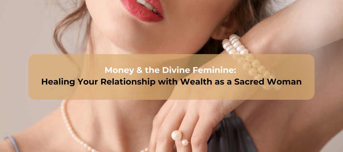 Money and the Divine Feminine: Healing Your Relationship with Wealth as a Sacred Woman