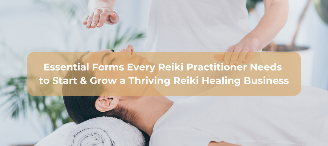 Essential Forms Every Reiki Practitioner Needs to Start and Grow a Thriving Reiki Healing Business
