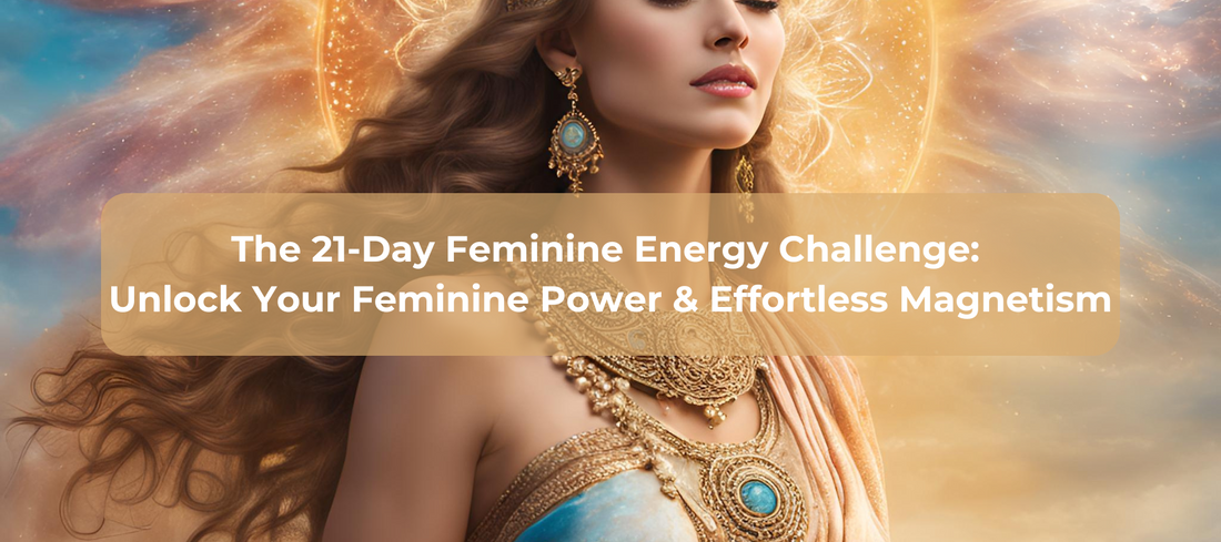 The 21-Day Feminine Energy Challenge:  Unlock Your Feminine Power & Effortless Magnetism