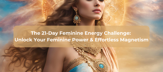 The 21-Day Feminine Energy Challenge:  Unlock Your Feminine Power & Effortless Magnetism