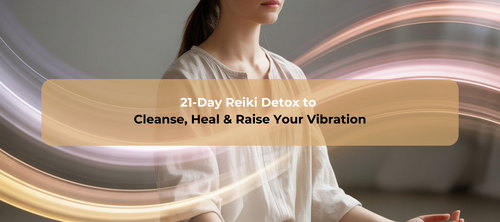 21-Day Reiki Detox to Cleanse, Heal & Raise Your Vibration