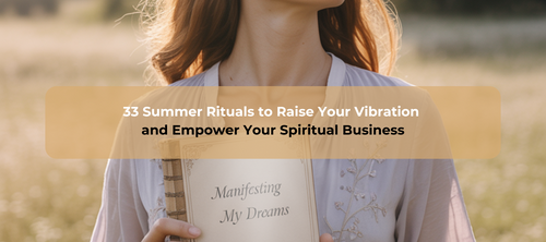 33 Summer Rituals to Raise Your Vibration and Empower Your Spiritual Business
