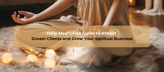 Daily Meditation Guide to Attract Dream Clients and Grow Your Spiritual Business