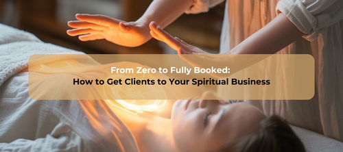 From Zero to Fully Booked: How to Get Clients to Your Spiritual Business