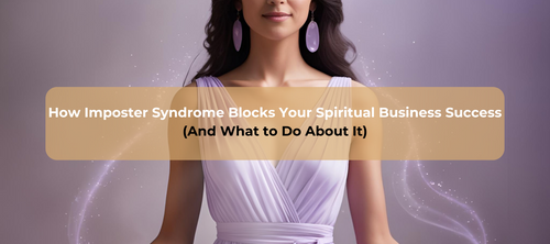 How Imposter Syndrome Blocks Your Spiritual Business Success (And What to Do About It)