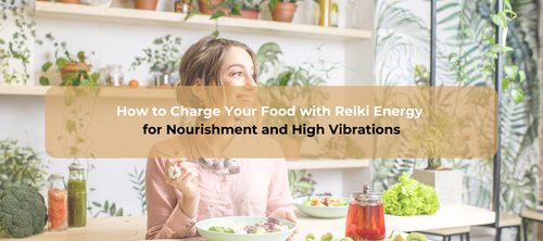 How to Charge Your Food with Reiki Energy for Nourishment and High Vibrations