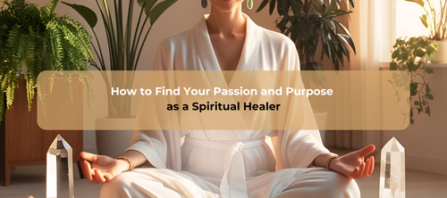 How to Find Your Passion and Purpose as a Spiritual Healer