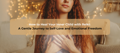 How to Heal Your Inner Child with Reiki:  A Gentle Journey to Self-Love and Emotional Freedom