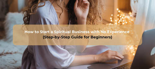 How to Start a Spiritual Business with No Experience (Step-by-Step Guide for Beginners)