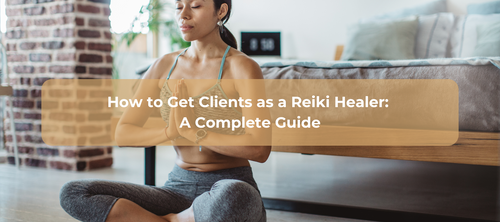 How to Get Clients as a Reiki Healer: A Complete Guide