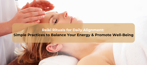 Reiki Rituals for Daily Alignment:  Simple Practices to Balance Your Energy & Promote Well-Being