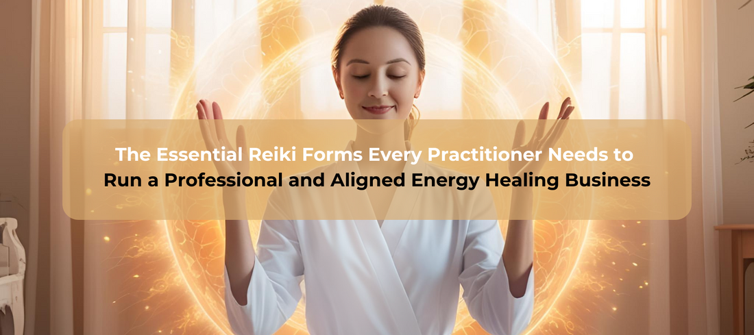 The Essential Reiki Forms Every Practitioner Needs to Run a Professional and Aligned Energy Healing Business