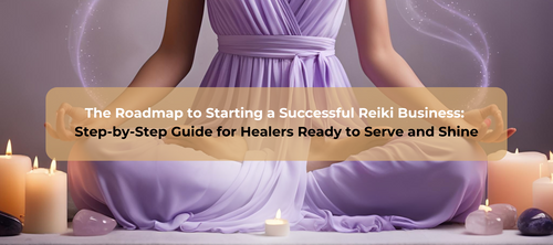 The Roadmap to Starting a Successful Reiki Business: Step-by-Step Guide for Healers Ready to Serve and Shine