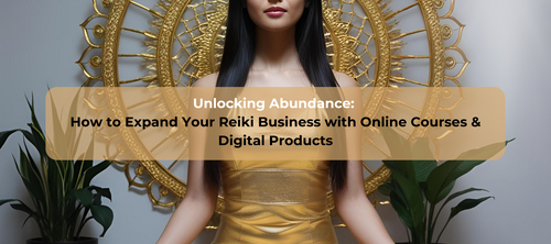 Unlocking Abundance:  How to Expand Your Reiki Business with Online Courses & Digital Products